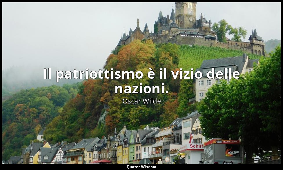 Il patriottismo è il vizio delle nazioni. — Oscar Wilde