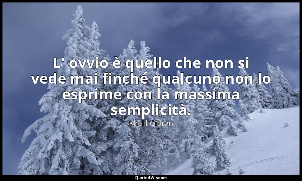 L' ovvio è quello che non si vede mai finché qualcuno non lo esprime con la mass — Khalil Gibran