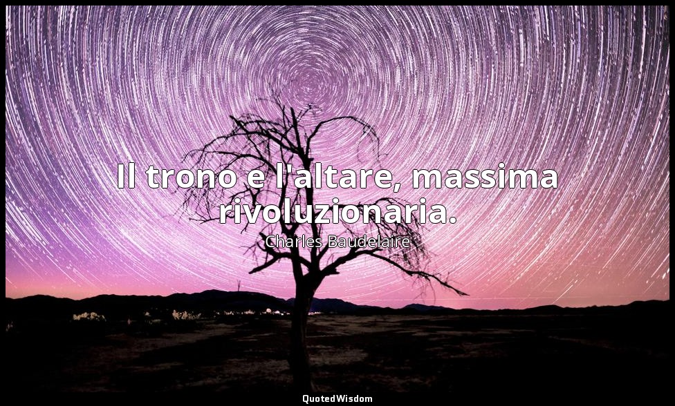 Il trono e l'altare, massima rivoluzionaria. — Charles Baudelaire