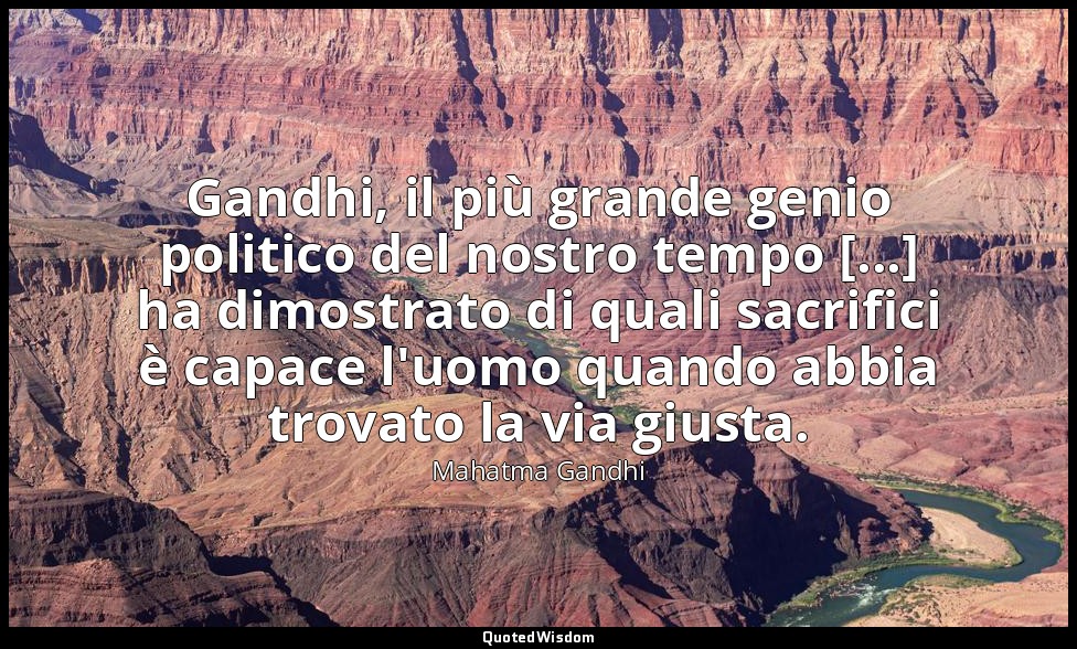 Gandhi, il più grande genio politico del nostro tempo [...] ha dimostrato di qua — Mahatma Gandhi