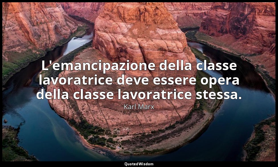 L'emancipazione della classe lavoratrice deve essere opera della classe lavoratr — Karl Marx