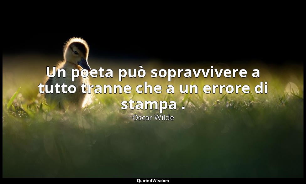 Un poeta può sopravvivere a tutto tranne che a un errore di stampa . — Oscar Wilde