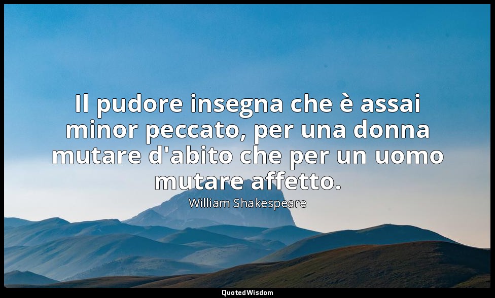 Il pudore insegna che è assai minor peccato, per una donna mutare d'abito che pe — William Shakespeare