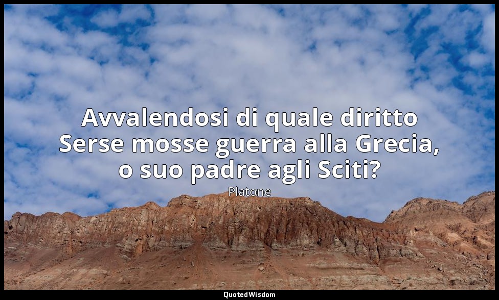 Avvalendosi di quale diritto Serse mosse guerra alla Grecia, o suo padre agli Sc — Platone