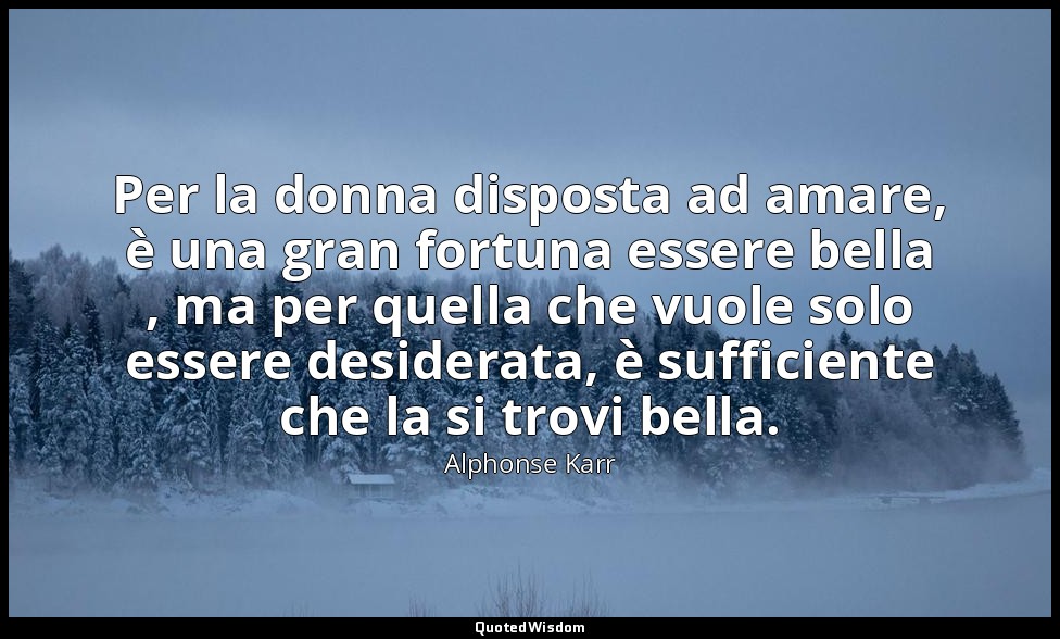 Per la donna disposta ad amare, è una gran fortuna essere bella , ma per quella  — Alphonse Karr