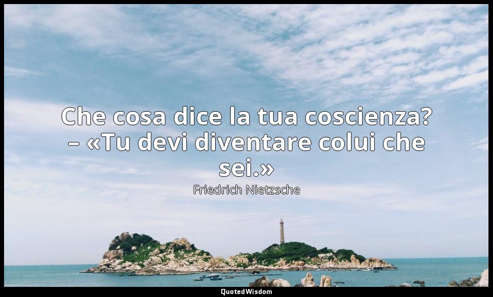 Che cosa dice la tua coscienza? – «Tu devi diventare colui che sei.» (270; 1993) — Friedrich Nietzsche