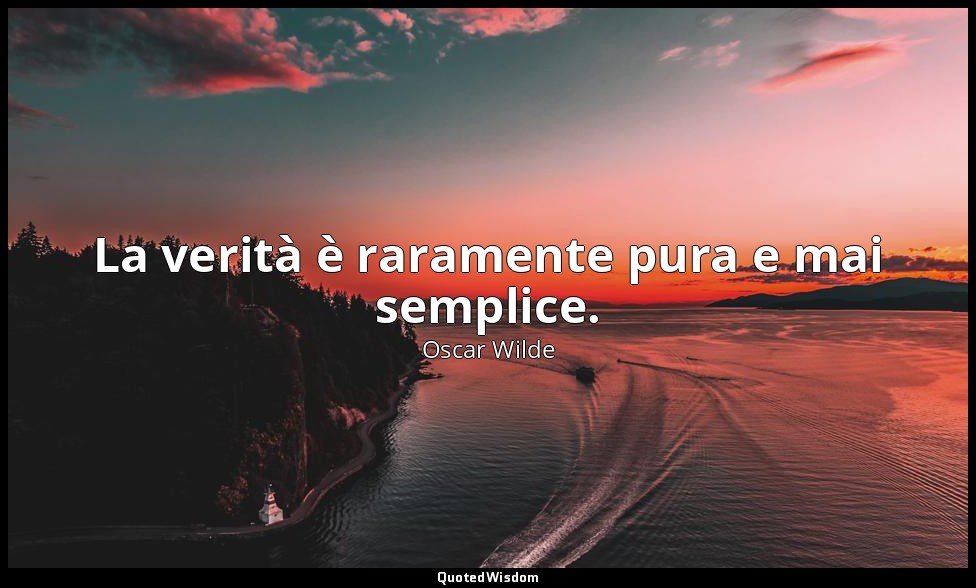 La verità è raramente pura e mai semplice. — Oscar Wilde