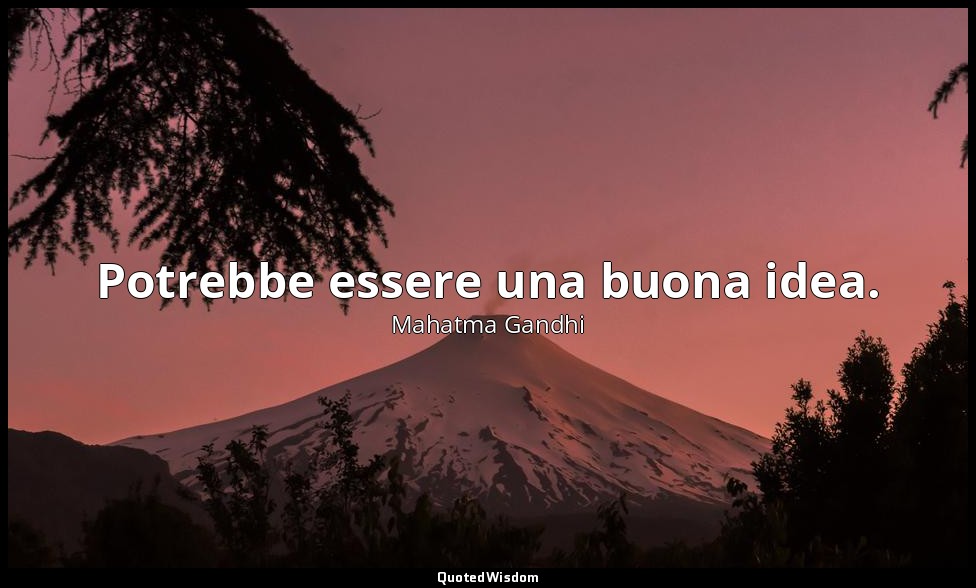 Potrebbe essere una buona idea. — Mahatma Gandhi