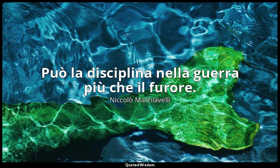 Può la disciplina nella guerra più che il furore. — Niccolò Machiavelli