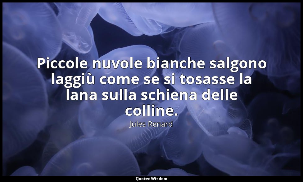 Piccole nuvole bianche salgono laggiù come se si tosasse la lana sulla schiena d — Jules Renard