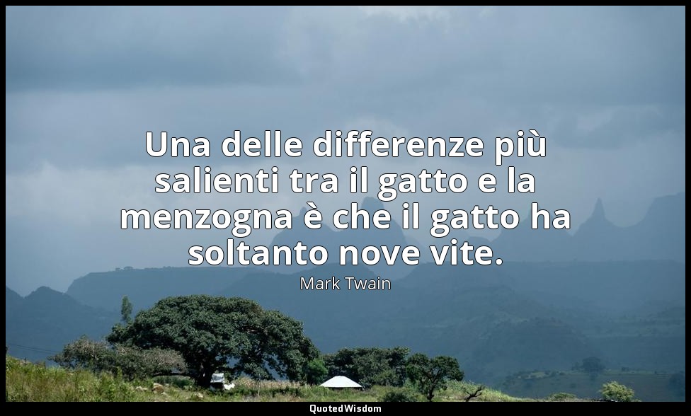 Una delle differenze più salienti tra il gatto e la menzogna è che il gatto ha s — Mark Twain