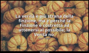 La verità è più strana della finzione, ma è perché la Finzione è costretta ad at — Mark Twain