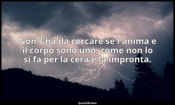 Non s'ha da cercare se l'anima e il corpo sono uno, come non lo si fa per la cer — Aristotele