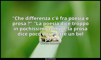 "Che differenza c'è fra poesia e prosa ?" "La poesia dice troppo in pochissimo t — Charles Bukowski