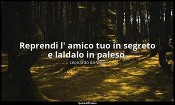 Reprendi l' amico tuo in segreto e laldalo in paleso. — Leonardo da Vinci