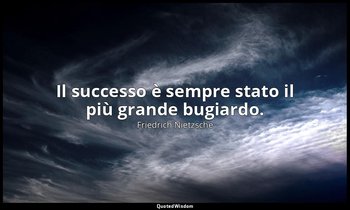 Il successo è sempre stato il più grande bugiardo. (269; Rimini, 1996) — Friedrich Nietzsche