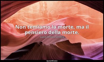 Non temiamo la morte, ma il pensiero della morte. (30, 17) — Lucio Anneo Seneca