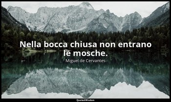 Nella bocca chiusa non entrano le mosche. — Miguel de Cervantes