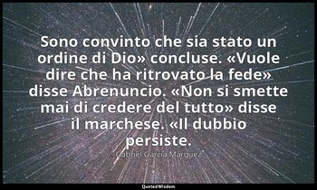 «Sono convinto che sia stato un ordine di Dio» concluse. «Vuole dire che ha ritr — Gabriel García Márquez