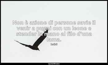 Non è azione di persone savie il venir a pugni con un leone e stender la mano al — Saˁdi