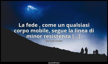 La fede , come un qualsiasi corpo mobile, segue la linea di minor resistenza [.. — Samuel Butler