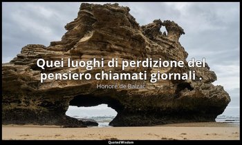 Quei luoghi di perdizione del pensiero chiamati giornali . — Honoré de Balzac
