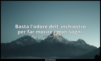 Basta l'odore dell' inchiostro per far morire i miei sogni. (15 settembre 1893;  — Jules Renard