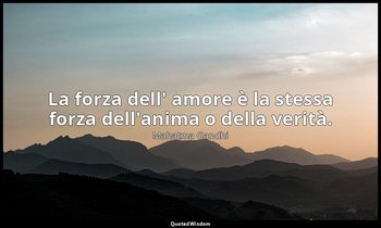 La forza dell' amore è la stessa forza dell'anima o della verità. — Mahatma Gandhi