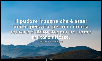 Il pudore insegna che è assai minor peccato, per una donna mutare d'abito che pe — William Shakespeare