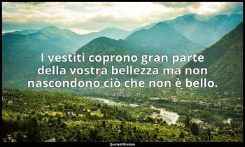 I vestiti coprono gran parte della vostra bellezza ma non nascondono ciò che non — Khalil Gibran
