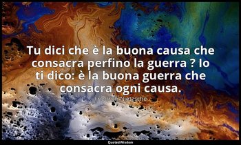 Tu dici che è la buona causa che consacra perfino la guerra ? Io ti dico: è la b — Friedrich Nietzsche