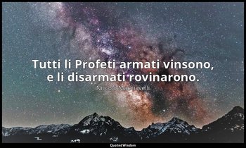 Tutti li Profeti armati vinsono, e li disarmati rovinarono. — Niccolò Machiavelli