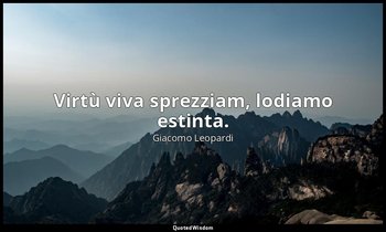 Virtù viva sprezziam, lodiamo estinta. (v. 30) — Giacomo Leopardi