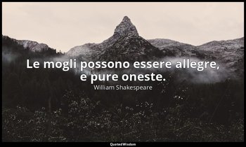 Le mogli possono essere allegre, e pure oneste. — William Shakespeare