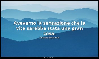 Avevamo la sensazione che la vita sarebbe stata una gran cosa. (da Appunti di un — Charles Bukowski