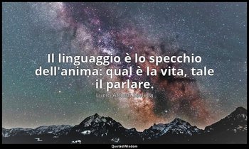 Il linguaggio è lo specchio dell'anima: qual è la vita, tale il parlare. — Lucio Anneo Seneca