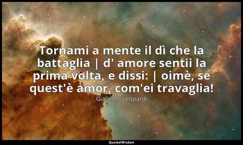 Tornami a mente il dì che la battaglia | d' amore sentii la prima volta, e dissi — Giacomo Leopardi