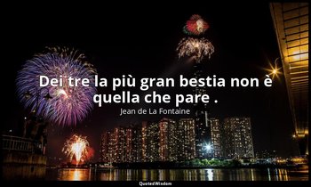 Dei tre la più gran bestia non è quella che pare . (da Il Mugnaio, suo Figlio e  — Jean de La Fontaine