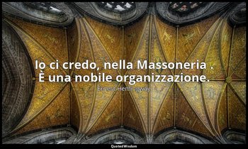 Io ci credo, nella Massoneria . È una nobile organizzazione. — Ernest Hemingway