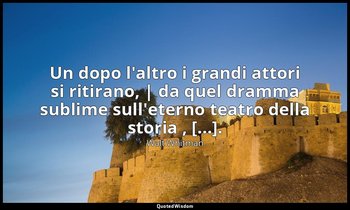 Un dopo l'altro i grandi attori si ritirano, | da quel dramma sublime sull'etern — Walt Whitman