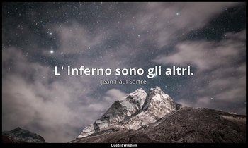 L' inferno sono gli altri. — Jean-Paul Sartre