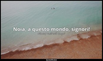 Noia, a questo mondo, signori! — Nikolaj Vasil'evič Gogol'