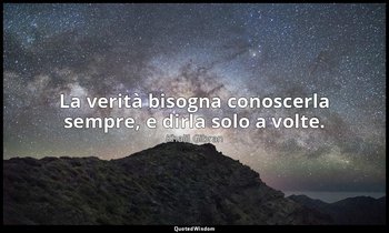 La verità bisogna conoscerla sempre, e dirla solo a volte. — Khalil Gibran