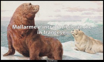 Mallarmé è intraducibile anche in francese. (1 marzo 1898; Vergani, p. 144) — Jules Renard
