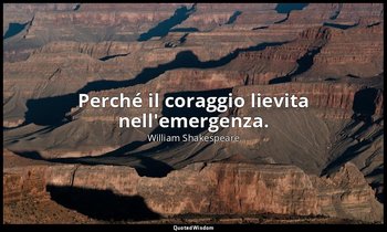 Perché il coraggio lievita nell'emergenza. — William Shakespeare