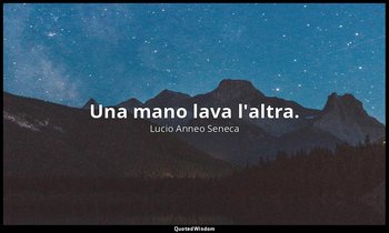 Una mano lava l'altra. — Lucio Anneo Seneca
