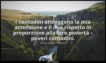 I contadini attraggono la mia attenzione e il mio rispetto in proporzione alla l — Henry David Thoreau