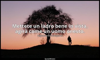 Mettete un ladro bene in vista, agirà come un uomo onesto. — Napoleone Bonaparte