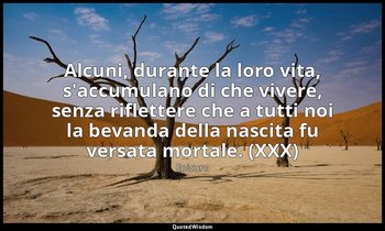 Alcuni, durante la loro vita, s'accumulano di che vivere, senza riflettere che a — Epicuro