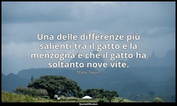 Una delle differenze più salienti tra il gatto e la menzogna è che il gatto ha s — Mark Twain